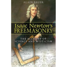 Isaac Newton's Freemasonry: The Alchemy of Science and Mysticism