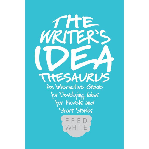 The Writer's Idea Thesaurus: An Interactive Guide for Developing Ideas for Novels and Short Stories