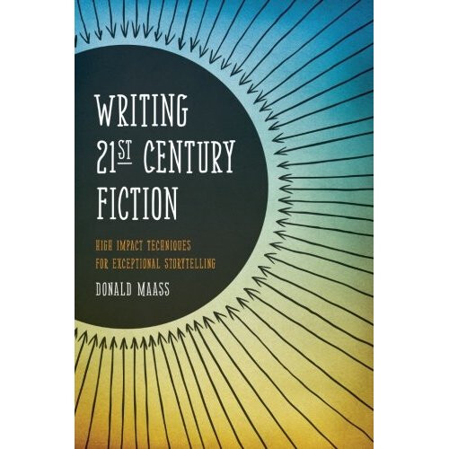 Writing 21st Century Fiction: High Impact Techniques for Exceptional Storytelling