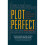 Plot Perfect: How to Build Unforgettable Stories Scene by Scene 1