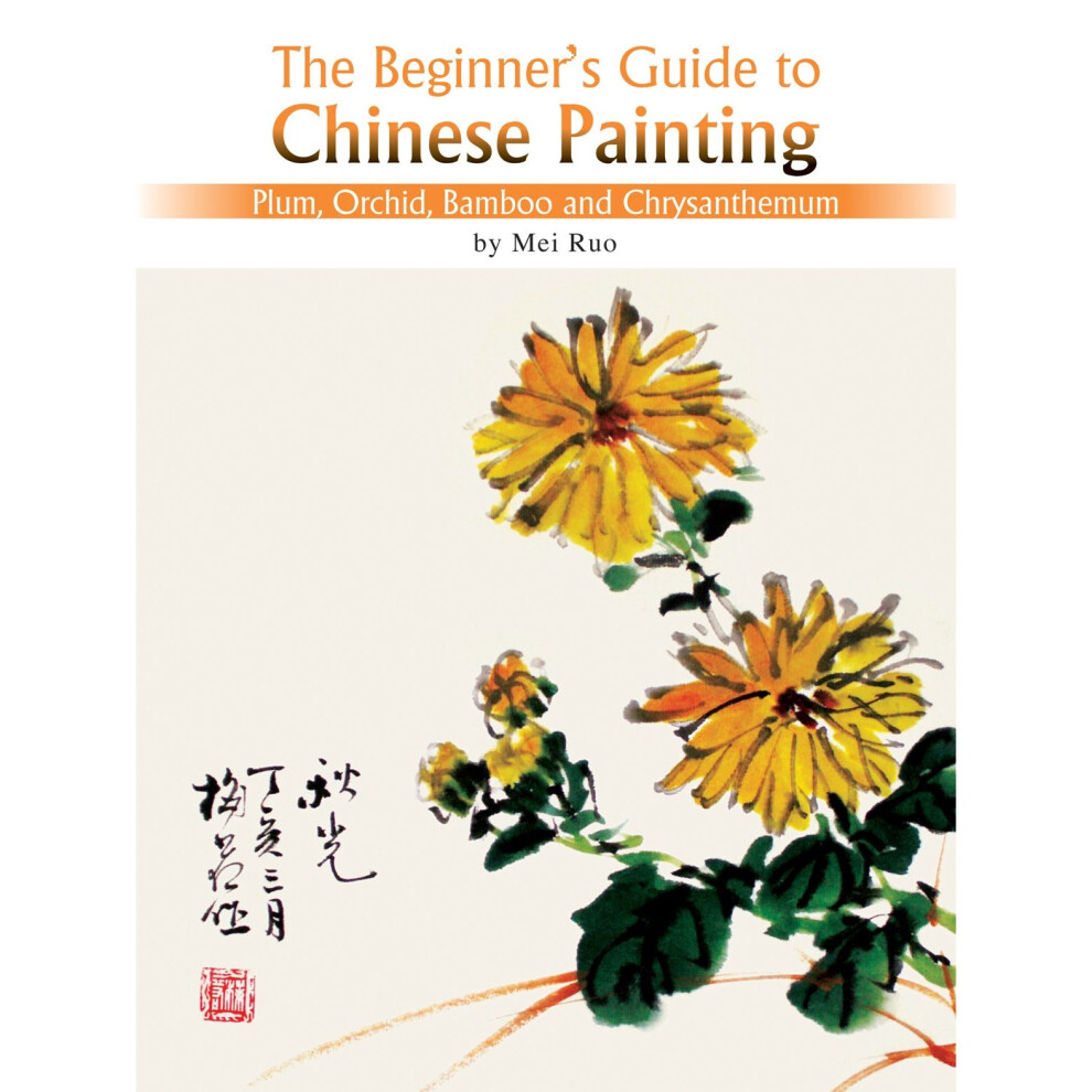 Plum, Orchid, Bamboo and Chrysanthemum: The Beginner's Guide to Chinese Painting