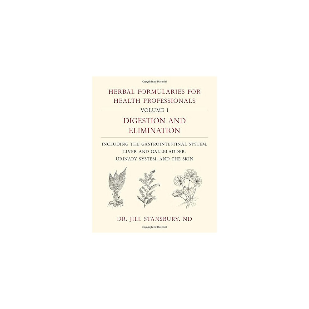 Herbal Formularies for Health Professionals, Volume 1: Digestion and Elimination, including the Gastrointestinal System, Liver and Gallbladder,...