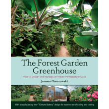 The Forest Garden Greenhouse: How to Design and Manage an Indoor Permaculture Food Oasis