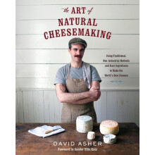 The Art of Natural Cheesemaking: Using Traditional Methods and Natural Ingredients to Make the World's Best Cheeses