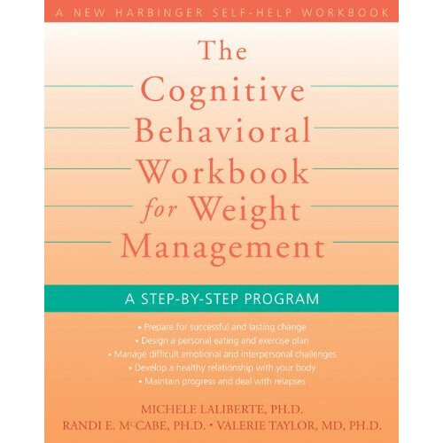 Cognitive Behavioral Workbook for Weight Management: A Step by Step Program (New Harbinger Self-Help Workbook)