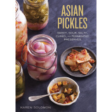 Asian Pickles: Sweet, Sour, Salty, Cured, and Fermented Preserves from Korea, Japan, China, India, and Beyond