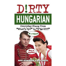 Dirty Hungarian: Everyday Slang from "What's Up?" to "F*%# Off!" (Dirty Everyday Slang)