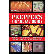 The Prepper's Financial Guide: Strategies to Invest, Stockpile and Build Security for Today and the Post-Collapse Marketplace