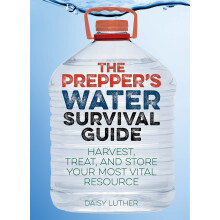 The Prepper's Water Survival Guide: Harvest, Treat, and Store Your Most Vital Resource