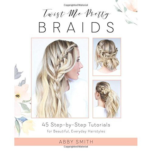 Twist Me Pretty Braids: 45 Step-by-Step Tutorials for Beautiful, Everyday Hairstyles - Book