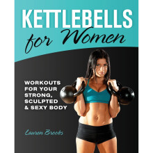 Kettlebells for Women: Workouts for Your Strong, Sculpted and Sexy Body