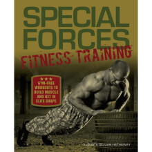 Special Forces Fitness Training: Gym-Free Workouts to Build Muscle and Get in Elite Shape