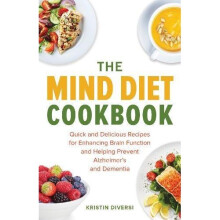 The MIND Diet Cookbook: Quick and Delicious Recipes for Enhancing Brain Function and Helping Prevent Alzheimer's and Dementia