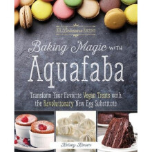 Baking Magic with Aquafaba: Transform Your Favorite Vegan Treats with the Revolutionary New Egg Substitute - Book