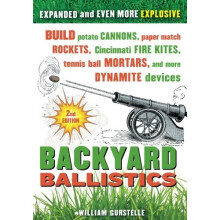 Backyard Ballistics: Build Potato Cannons, Paper Match Rockets, Cincinnati Fire Kites, Tennis Ball Mortars, and More Dynamite Devices