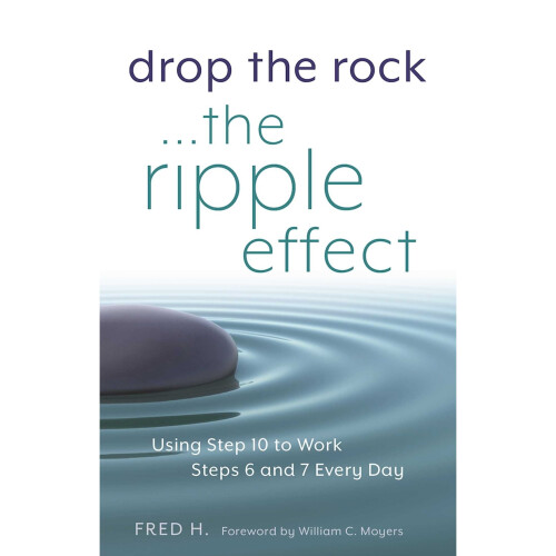 Drop the Rock… The Ripple Effect: Using Step 10 to Work Steps 6 and 7 Every Day