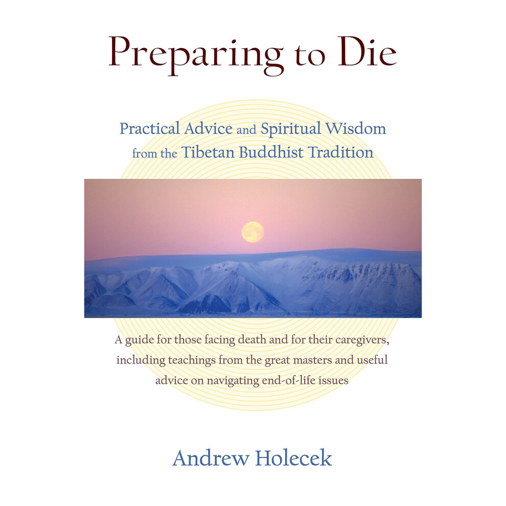 Preparing to Die: Practical Advice and Spiritual Wisdom from the Tibetan Buddhist Tradition - Image 7