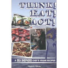 Think! Eat! Act! : A Sea Shepherd Chef's Vegan Cookbook (Microcosm)