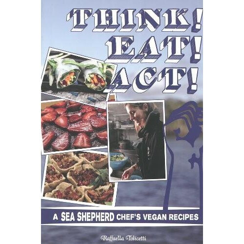 Think! Eat! Act! : A Sea Shepherd Chef's Vegan Cookbook (Microcosm)
