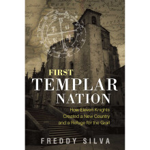 First Templar Nation: How Eleven Knights Created a New Country and a Refuge for the Grail