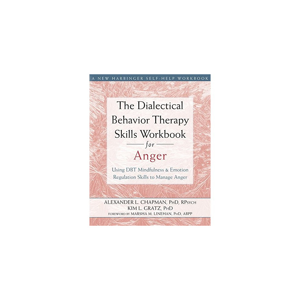 The Dialectical Behavior Therapy Skills Workbook for Anger: Using DBT Mindfulness and Emotion Regulation Skills to Manage Anger (New Harbinger...