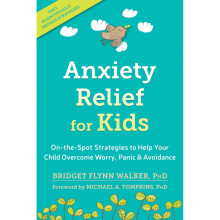 Anxiety Relief for Kids: On-the-Spot Strategies to Help Your Child Overcome Worry, Panic, and Avoidance