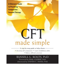 CFT Made Simple: A Clinician's Guide to Practicing Compassion-Focused Therapy (The New Harbinger Made Simple Series)