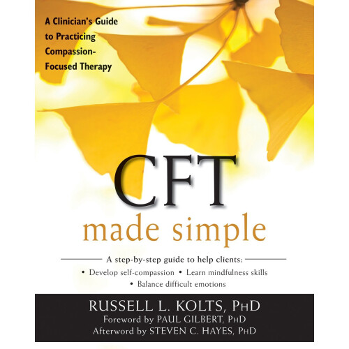 CFT Made Simple: A Clinician's Guide to Practicing Compassion-Focused Therapy (The New Harbinger Made Simple Series)