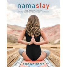 Namaslay: Rock Your Yoga Practice, Tap Into Your Greatness, & Defy Your Limits