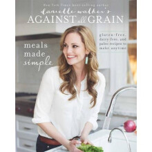 Danielle Walker's Against All Grain: Meals Made Simple : Gluten-Free, Dairy-Free, and Paleo Recipes to Make Anytime - Book