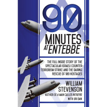 90 Minutes at Entebbe: The Full Inside Story of the Spectacular Israeli Counterterrorism Strike and the Daring Rescue of 103 Hostages