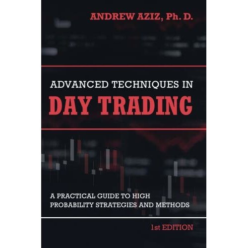 Advanced Techniques in Day Trading: A Practical Guide to High Probability Strategies and Methods