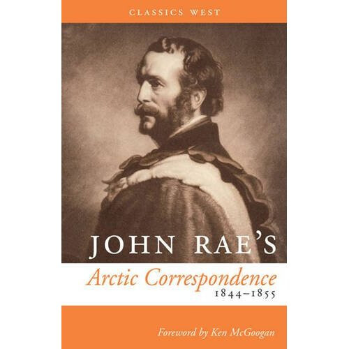 John Rae's Arctic Correspondence, 1844-1855 (Classics West)
