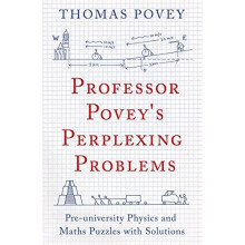 Professor Povey's Perplexing Problems: Pre-University Physics and Maths Puzzles with Solutions