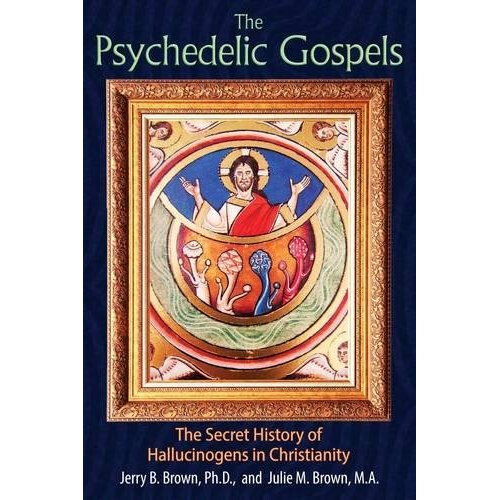 The Psychedelic Gospels: The Secret History of Hallucinogens in Christianity