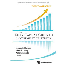 The Kelly Capital Growth Investment Criterion: Theory and Practice (World Scientific Handbook in Financial Economics Series)