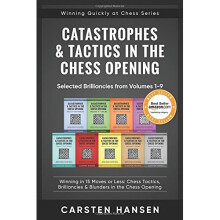 Catastrophes & Tactics in the Chess Opening - Selected Brilliancies from Volumes 1-9: Winning in 15 Moves or Less: Chess Tactics, Brilliancies &...