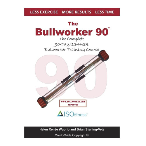 The Bullworker 90 Course: The Complete 90-Day/12-Week Bullworker Training Course