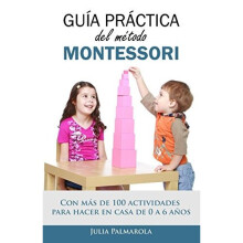 Guía práctica del Método Montessori: Con más de 100 actividades para hacer en casa de 0 a 6 años