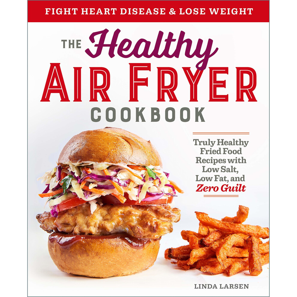 The Healthy Air Fryer Cookbook: Truly Healthy Fried Food Recipes with Low Salt, Low Fat, and Zero Guilt