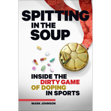 Spitting in the Soup: Inside the Dirty Game of Doping in Sports