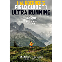 Hal Koerner's Field Guide to Ultrarunning: Training for an Ultramarathon, from 50K to 100 Miles and Beyond