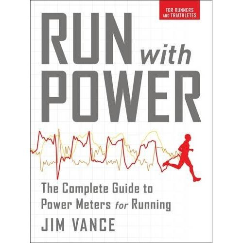 Run with Power: The Complete Guide to Power Meters for Running