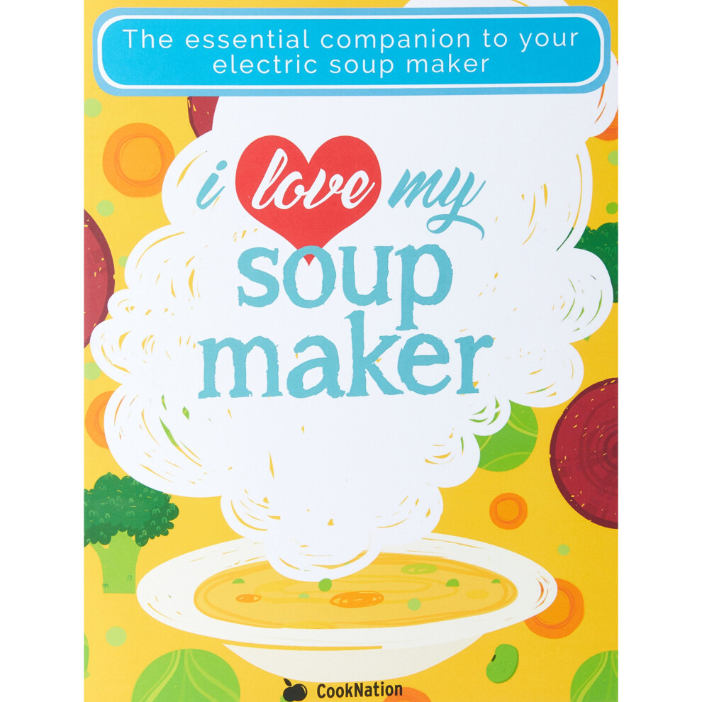 I Love My Soup Maker: The Only Soup Machine Recipe Book You'll Ever Need