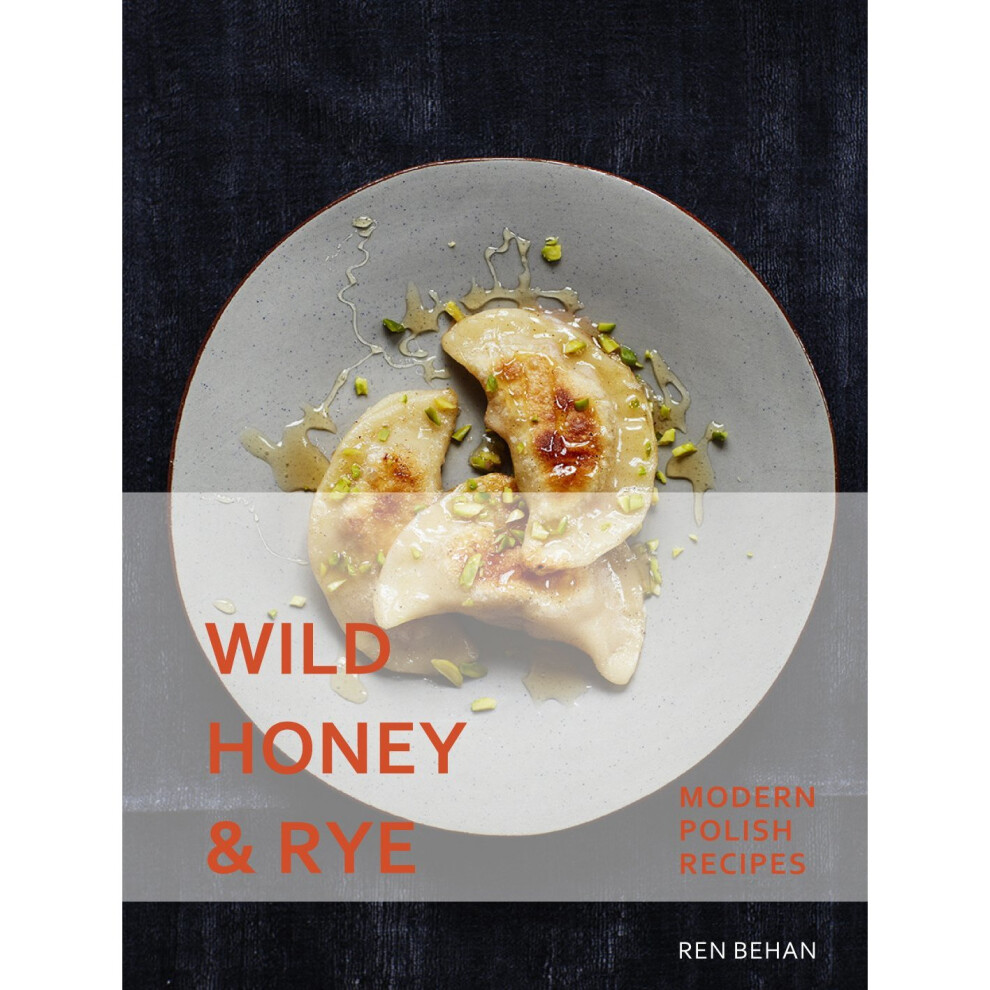 Wild Honey and Rye - Modern Polish Recipes