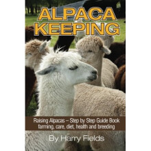 Alpaca Keeping Raising Alpacas – Step by Step Guide Book… farming, care, diet, health and breeding