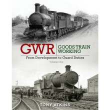 GWR Goods Train Working: From Development to Guard Duties: Volume One