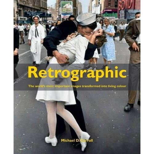 Retrographic: History's Most Exciting Images Transformed into Living Colour