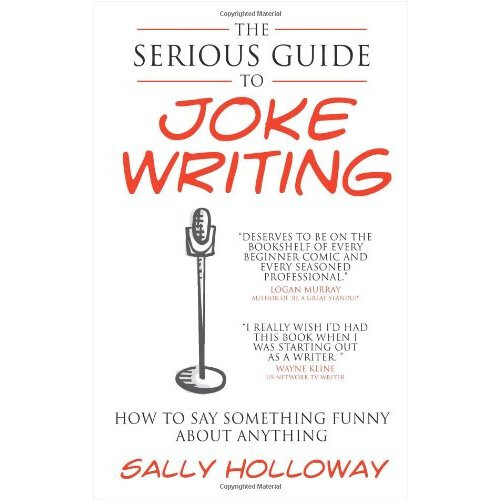 The Serious Guide to Joke Writing: How To Say Something Funny About Anything 1
