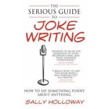 The Serious Guide to Joke Writing: How To Say Something Funny About Anything